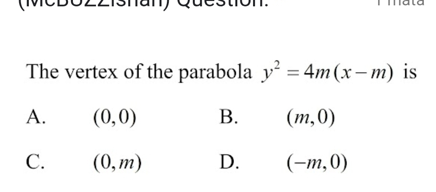 The vertex of the parabola y^2=4m(x-m) is
A. (0,0) B. (m,0)
C. (0,m) D. (-m,0)