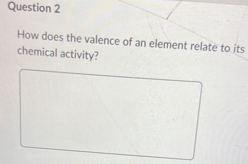 How does the valence of an element relate to its 
chemical activity?