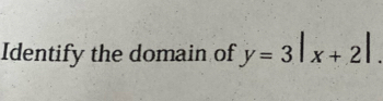 Identify the domain of y=3|x+2|.