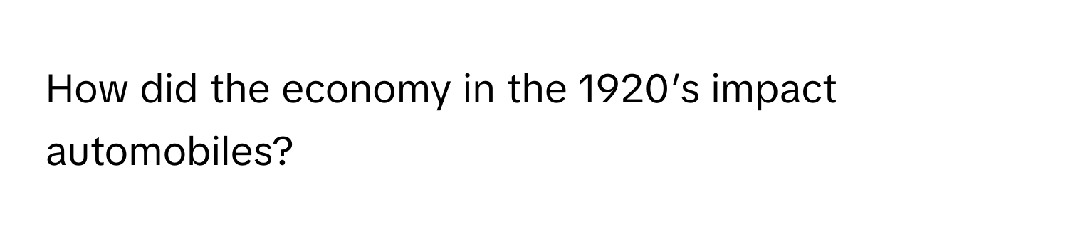 How did the economy in the 1920’s impact automobiles?