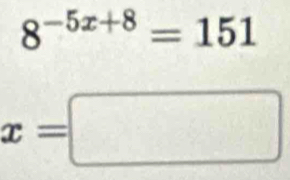 8^(-5x+8)=151
x=□