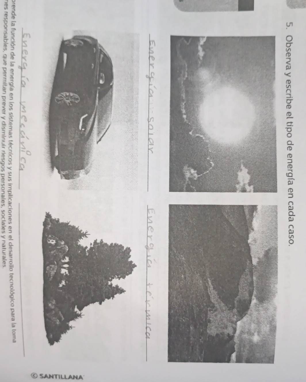 Observa y escribe el tipo de energía en cada caso. 
_ 
_ 
_ 
_ 
orende la función de la energía en los sistemas técnicos y sus implicaciones en el desarrollo tecnológico para la toma 
nes responsables, que permitan prever y disminuir riesgos personales, sociales y naturales.