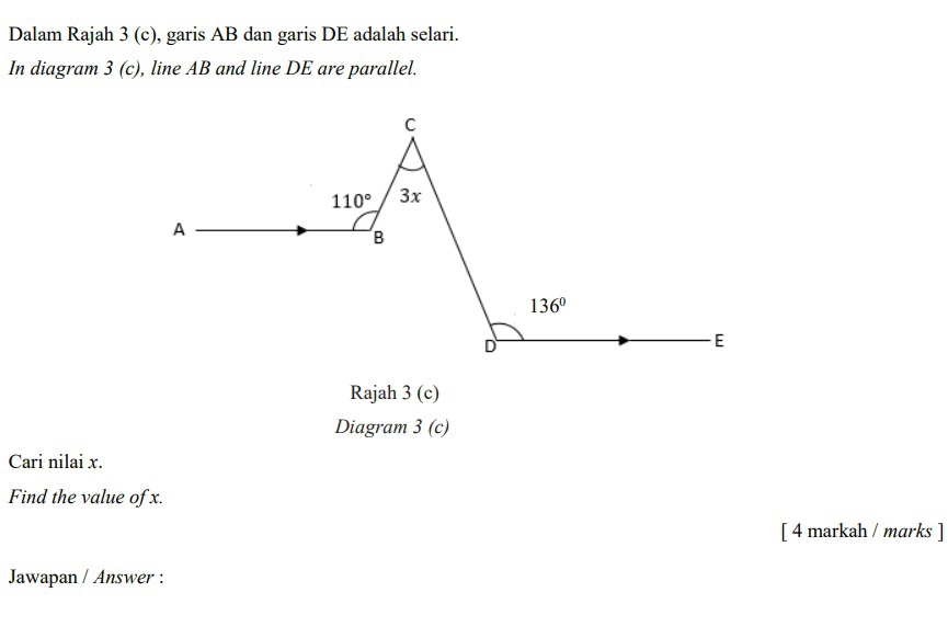 Dalam Rajah 3 (c), garis AB dan garis DE adalah selari.
In diagram 3(c) , line AB and line DE are parallel.
Rajah 3(c)
Diagram 3 (c
Cari nilai x.
Find the value of x.
[ 4 markah / marks ]
Jawapan / Answer :