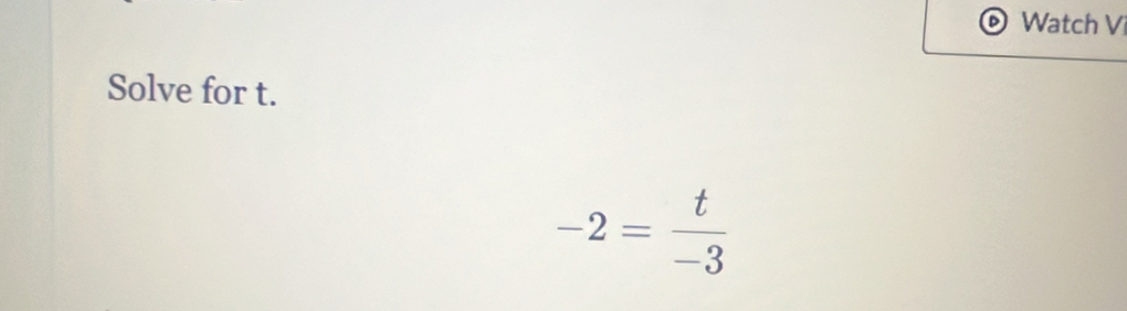 Watch Vi 
Solve for t.
−2 = −