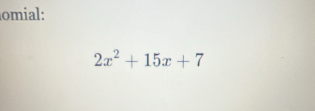 omial:
2x^2+15x+7