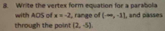 Write the vertex form equation for a parabola 
with AOS of x=-2 , range of (-∈fty ,-1] , and passes 
through the point (2,-5).