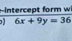 intercept form wi
6x+9y=36