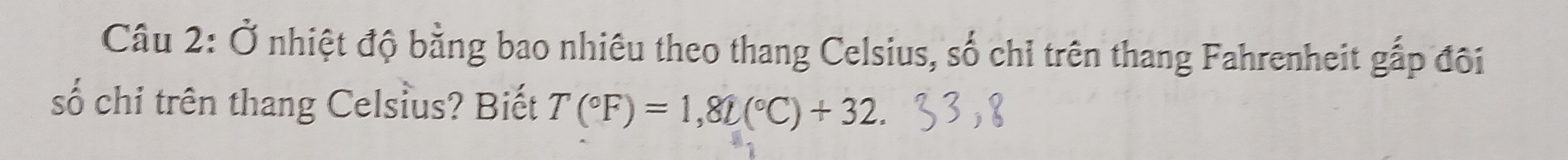 Ở nhiệt độ bằng bao nhiêu theo thang Celsius, số chỉ trên thang Fahrenheit gắp đôi 
số chi trên thang Celsius? Biết T(^circ F)=1,82(^circ C)+32.