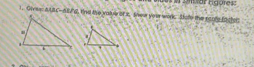 es símilär Egures: 
1. Given △ lambda BC-△ , find the value of x. Shew your work. State the scate facter: