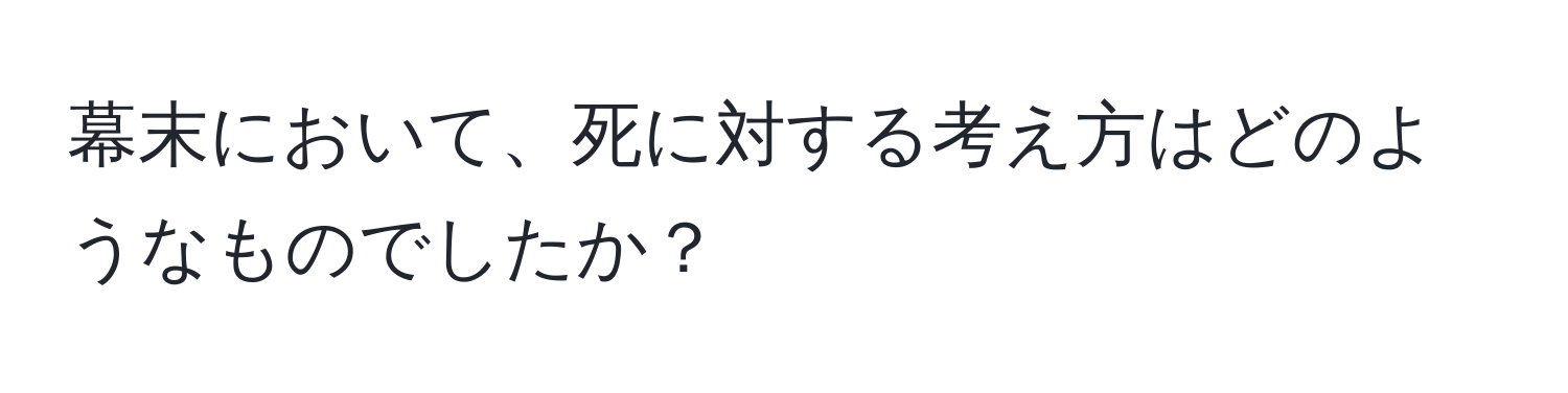 幕末において、死に対する考え方はどのようなものでしたか？