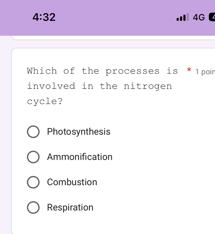 4:32
m∠ AG 1 
I
Which of the processes is * 1poin
involved in the nitrogen
cycle?
Photosynthesis
Ammonification
Combustion
Respiration