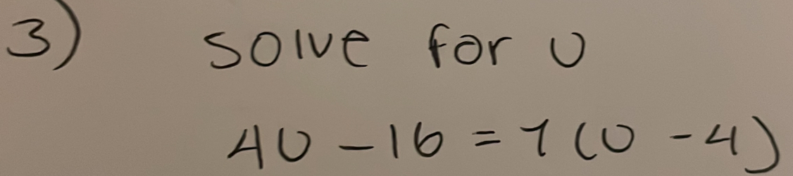 solve for U
40-16=7(0-4)