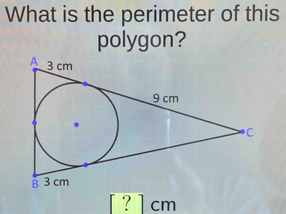 What is the perimeter of this 
polygon? 
? ] cm