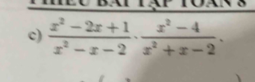 bai tập toans 
c)  (x^2-2x+1)/x^2-x-2 ·  (x^2-4)/x^2+x-2 ·