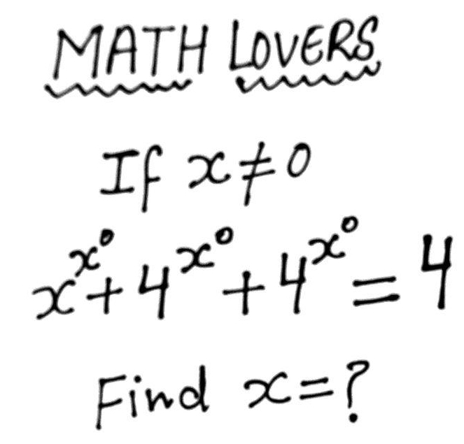 MATH LOvERS 
If x+o
x^(x^circ)+4^(x^circ)+4^(x^circ)=4
Find x= (