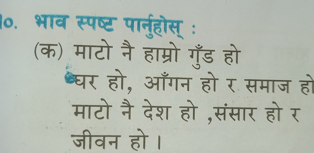 भाव स्पष्ट पानुरहोस् ः 
(क) माटो नै हाम्रो गुँड हो 
्घर हो, आँगन हो र समाज हो 
माटो नै देश हो ,संसार हो र 
जीवन हो ।