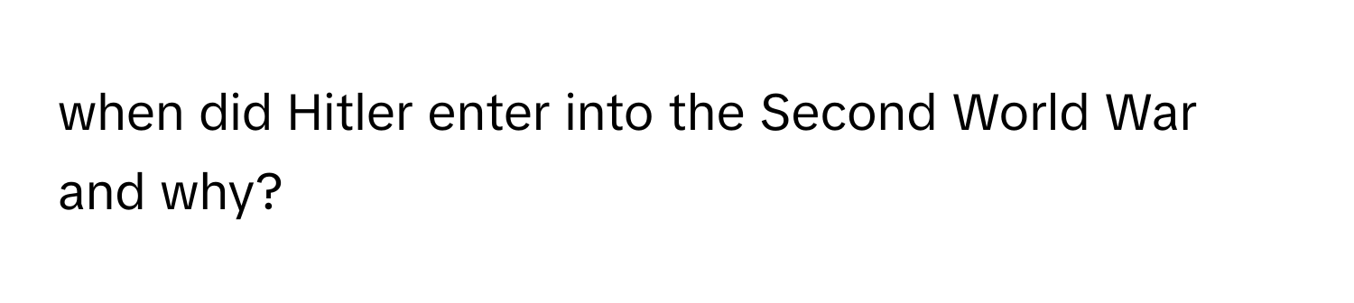 when did Hitler enter into the Second World War and why?