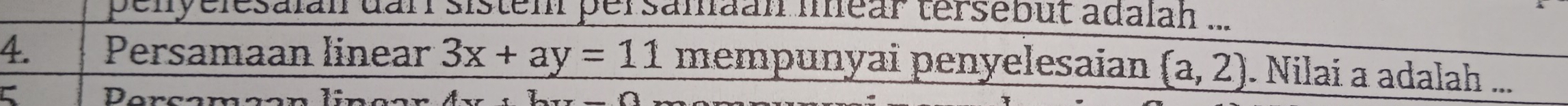 pelyelesalan dar sistem persamaan iear tersebut adalah ... 
4. Persamaan linear 3x+ay=11 mempunyai penyelesaian (a,2). Nilai a adalah ... 
C Dorcan