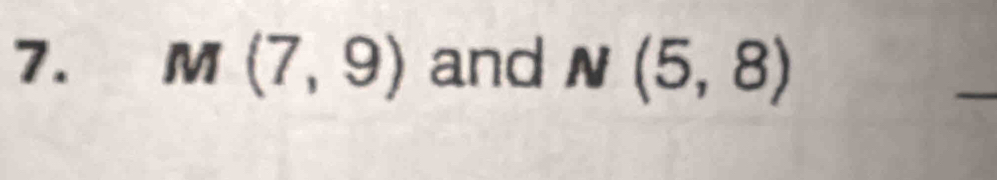 M(7,9) and N(5,8)
_