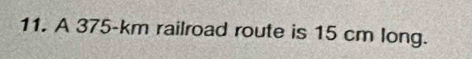 A 375-km railroad route is 15 cm long.
