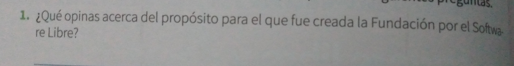 ias. 
1 ¿Qué opinas acerca del propósito para el que fue creada la Fundación por el Softwa 
re Libre?