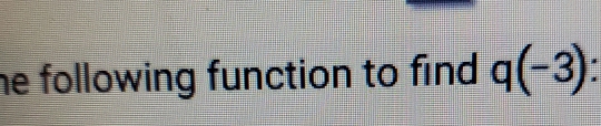 he following function to find . q(-3) :