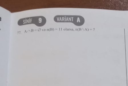 SiNiF 9 VARİANT A 
77. A∩ B=varnothing von(B)=11olarsa, n(B∪ A)= ?