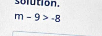 solution.
m-9>-8