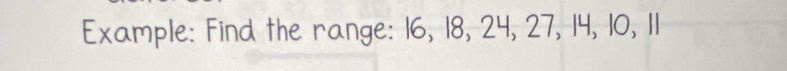 Example: Find the range: 16, 18, 24, 27, 14, 10, 11