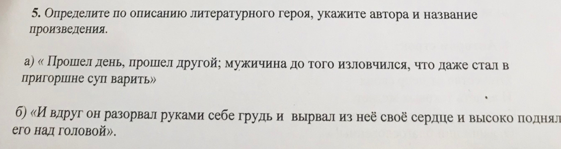 Олределеитеαπоδ оπеиесаниюо литературного герояе укажите автора ие название 
цроизведения. 
а) « Прошееелίαдленьеδπрίошееелαдругойς мужκиечиенаαдоρ тогоαизлеовчилесяе δчηегίоοеαдαаежκееδсталв 
пригорΙне суп варить‖ 
б) Иеδвдруг он разорвалруками себе грудьие выррвалαиз неё своёсердцеαи вырсокоδπеοоеднеяел 
eго над головой».