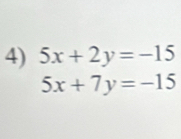 5x+2y=-15
5x+7y=-15