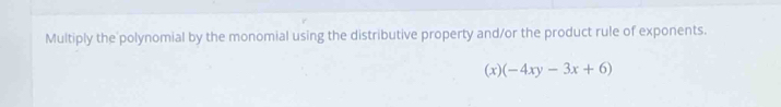 Multiply the polynomial by the monomial using the distributive property and/or the product rule of exponents. 
x) (-4xy-3x+6)