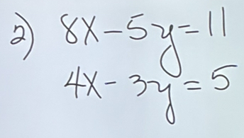 2 8x-5y=11
4x-3y=5