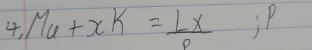 4, Mu+xK=frac Lx=frac rho ;P