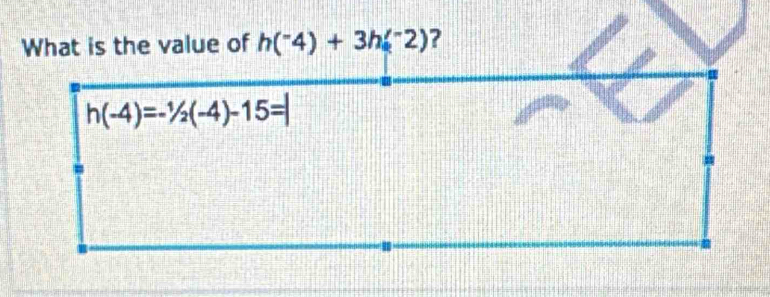 What is the value of h(^-4)+3h(^-2) ?
h(-4)=-^1/_2(-4)-15=