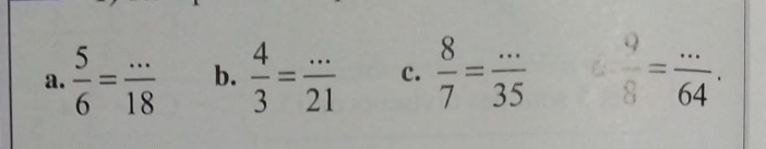  5/6 = (...)/18  b.  4/3 = (...)/21  c.  8/7 = (...)/35   9/8 = (...)/64 .