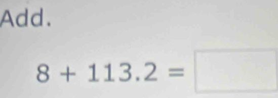 Add.
8+113.2=□