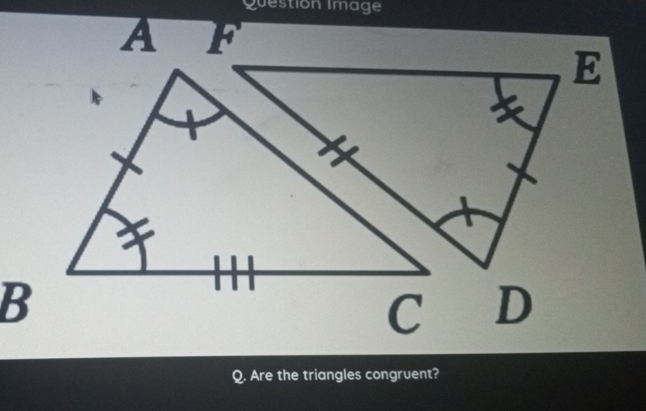 Question Image 
Q. Are the triangles congruent?