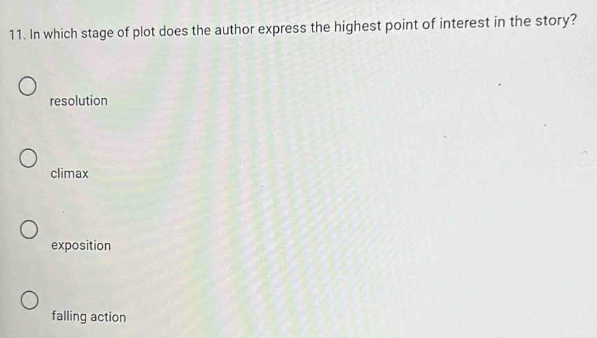 In which stage of plot does the author express the highest point of interest in the story?
resolution
climax
exposition
falling action