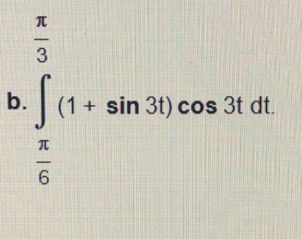  π /3 
b. ∈t (1+sin 3t)cos 3tdt
 π /6 