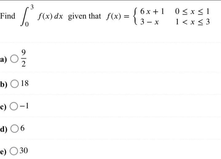 Find ∈t _0^(3f(x)dx given that f(x)=beginarray)l 6x+10≤ x≤ 1 3-x1
a)  9/2 
b) 18
c) -1
d) 6
e) 30