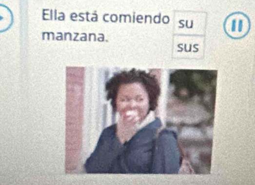 Ella está comiendo su 11
manzana. 
sus