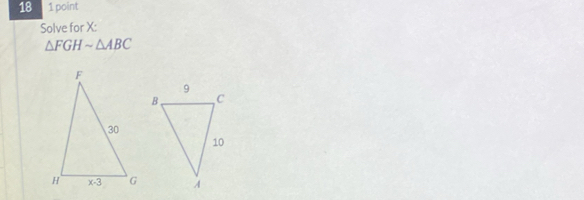 18 1 point
Solve for X:
△ FGHsim △ ABC
