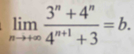 limlimits _nto +∈fty  (3^n+4^n)/4^(n+1)+3 =b.