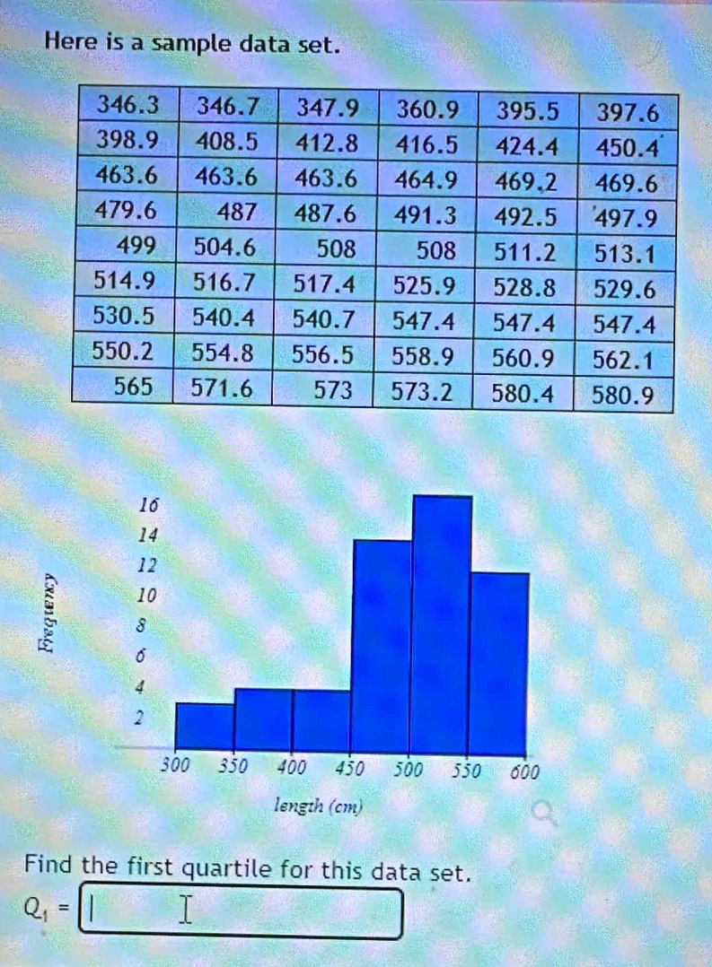 Here is a sample data set. 
length (cm) 
Find the first quartile for this data set.
Q_1=□