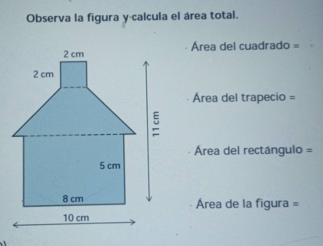 Observa la figura y calcula el área total.
Área del cuadrado =
Área del trapecio =
Área del rectángulo =
Área de la figura =