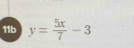 11b y= 5x/7 -3