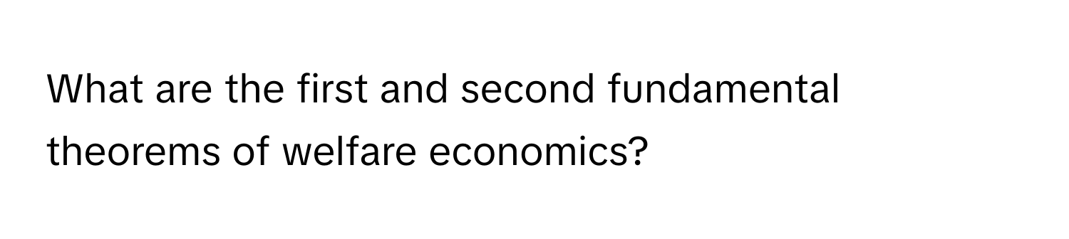 What are the first and second fundamental theorems of welfare economics?