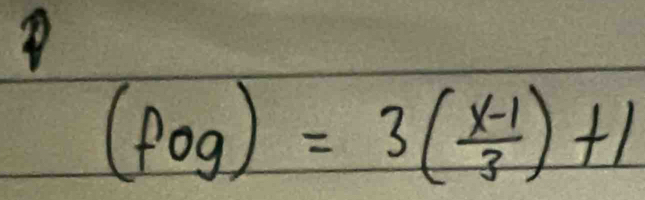 (fog)=3( (x-1)/3 )+1