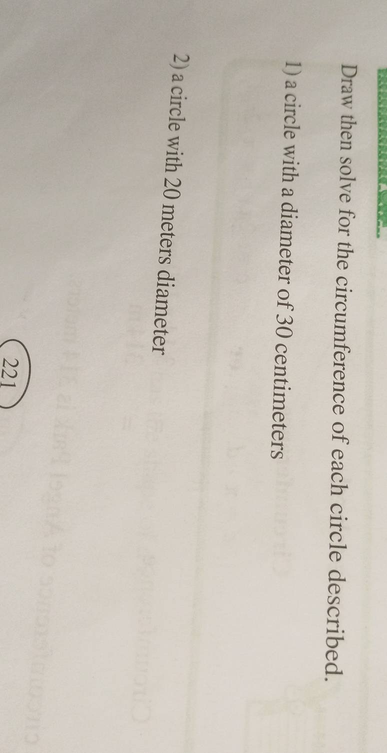 Draw then solve for the circumference of each circle described. 
1) a circle with a diameter of 30 centimeters
2) a circle with 20 meters diameter
221